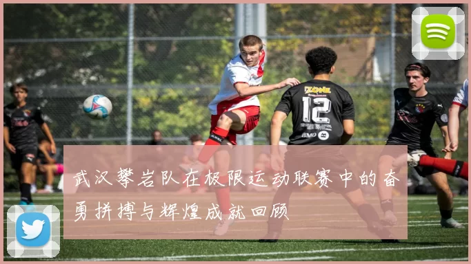 武汉攀岩队在极限运动联赛中的奋勇拼搏与辉煌成就回顾