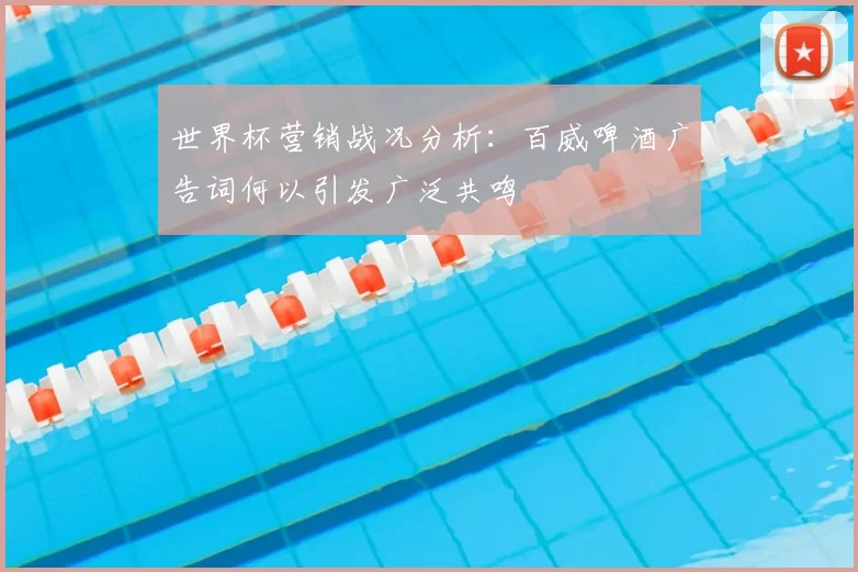 世界杯营销战况分析：百威啤酒广告词何以引发广泛共鸣