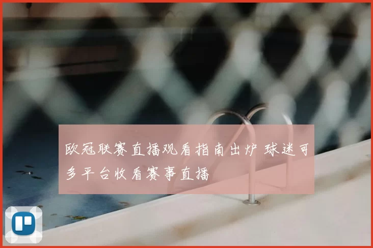 欧冠联赛直播观看指南出炉 球迷可多平台收看赛事直播
