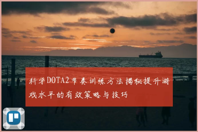 科学DOTA2节奏训练方法揭秘提升游戏水平的有效策略与技巧