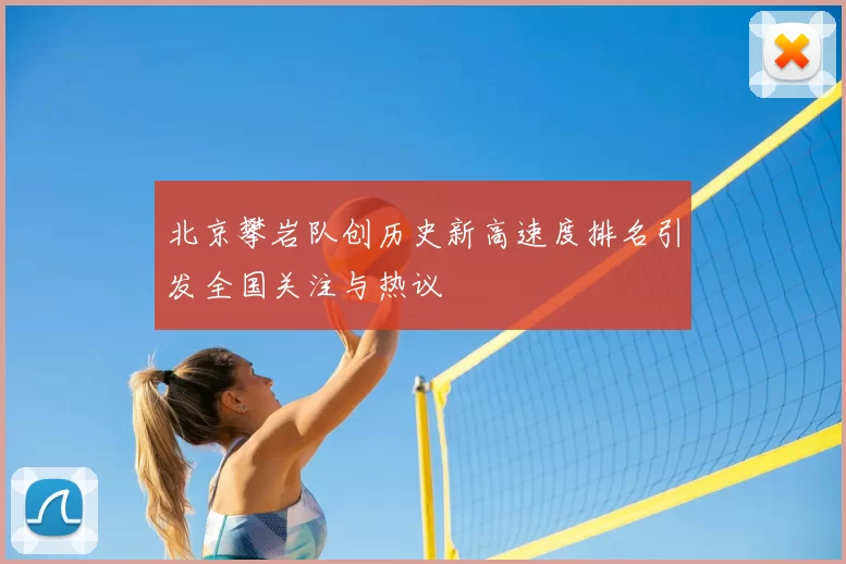 北京攀岩队创历史新高速度排名引发全国关注与热议