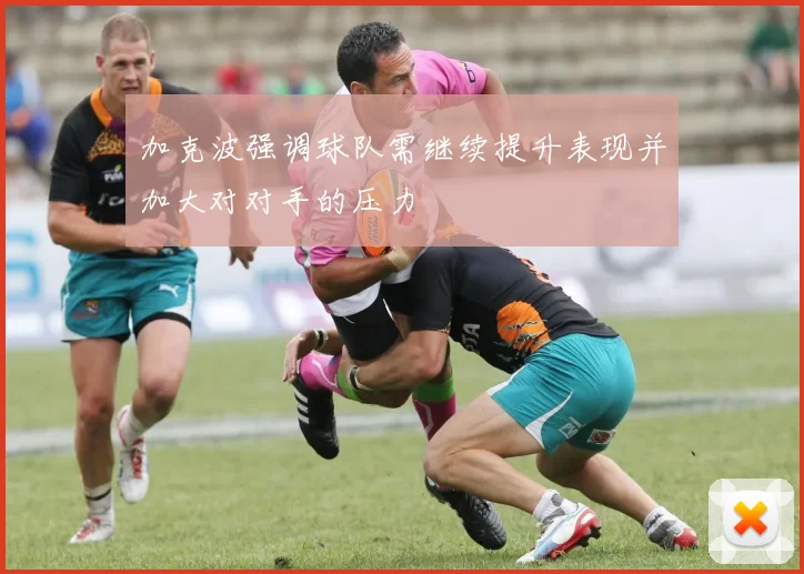 加克波强调球队需继续提升表现并加大对对手的压力
