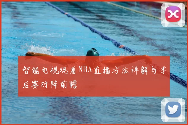 智能电视观看NBA直播方法详解与季后赛对阵前瞻