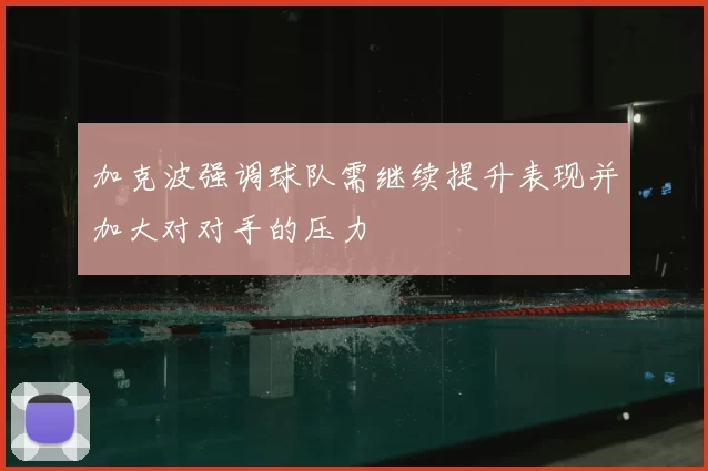加克波强调球队需继续提升表现并加大对对手的压力