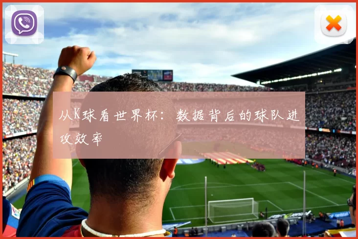 从K球看世界杯:数据背后的球队进攻效率
