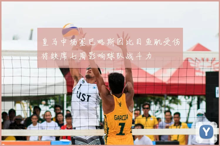 皇马中场塞巴略斯因比目鱼肌受伤将缺席七周影响球队战斗力