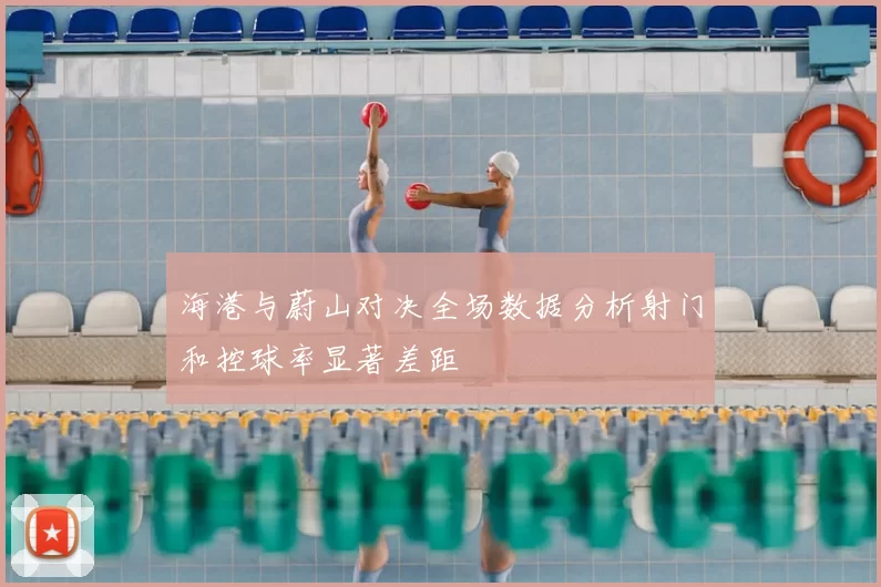 海港与蔚山对决全场数据分析射门和控球率显著差距