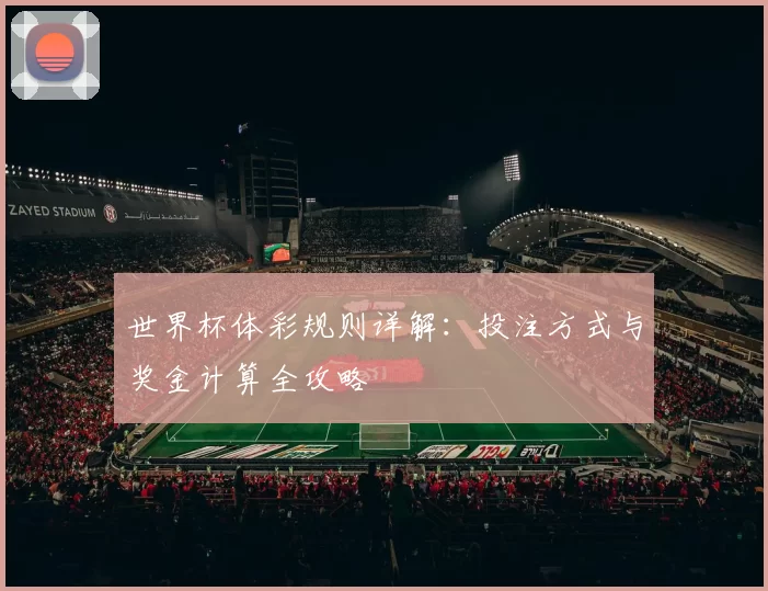 世界杯体彩规则详解:投注方式与奖金计算全攻略