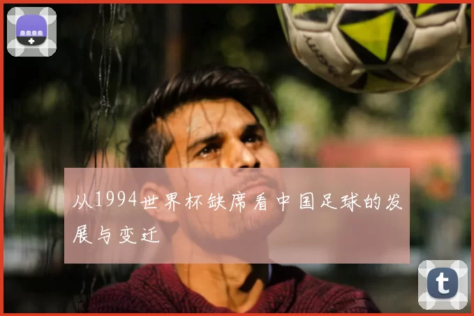 从1994世界杯缺席看中国足球的发展与变迁