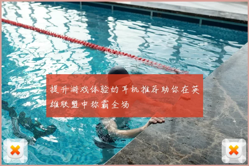 提升游戏体验的耳机推荐助你在英雄联盟中称霸全场